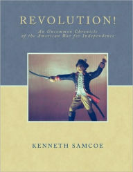 Title: Revolution!: An Uncommon Chronicle of the American War for Independence, Author: Kenneth Samcoe