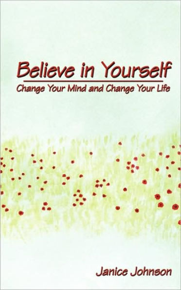 Believe in Yourself: Change Your Mind and Change Your Life