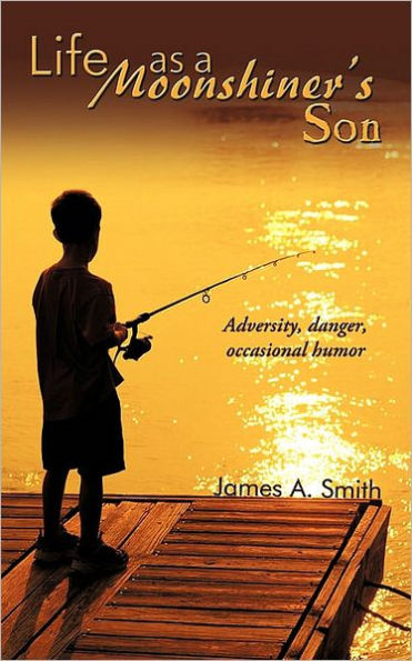 Life as a Moonshiner's Son: Adversity, Danger, Occasional Humor