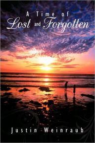 Title: A Time of Lost and Forgotten, Author: Justin Weinraub