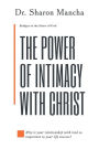 The Power of Intimacy with Christ: Overcoming the Obstacles That Hinder Intimacy