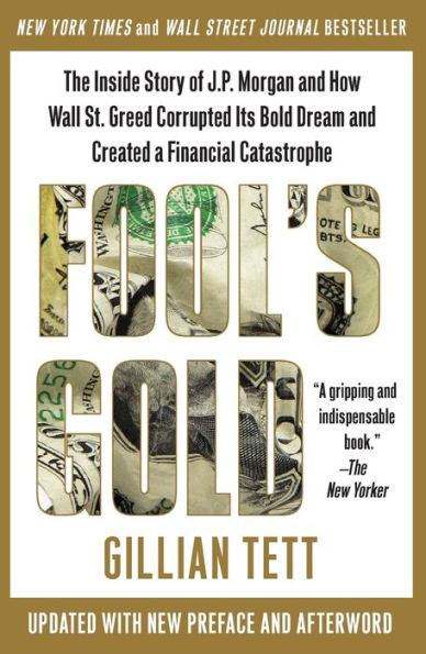 Fool's Gold: The Inside Story of J.P. Morgan and How Wall St. Greed Corrupted Its Bold Dream and Created a Financial Catastrophe