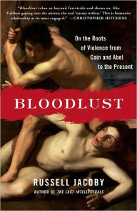 Title: Bloodlust: On the Roots of Violence from Cain and Abel to the Present, Author: Russell Jacoby