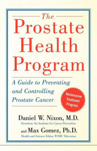 Title: The Prostate Health Program: A Guide to Preventing and Controlling Prostate Can, Author: Daniel Nixon M.D.