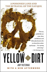 Title: Yellow Dirt: An American Story of a Poisoned Land and a People Betrayed, Author: Judy Pasternak
