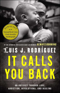 Title: It Calls You Back: An Odyssey through Love, Addiction, Revolutions, and Healing, Author: Luis J. Rodriguez