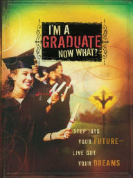 Title: I'm a Graduate Now What?: Step into Your Future-Live Out Your Dreams, Author: Howard Books Staff