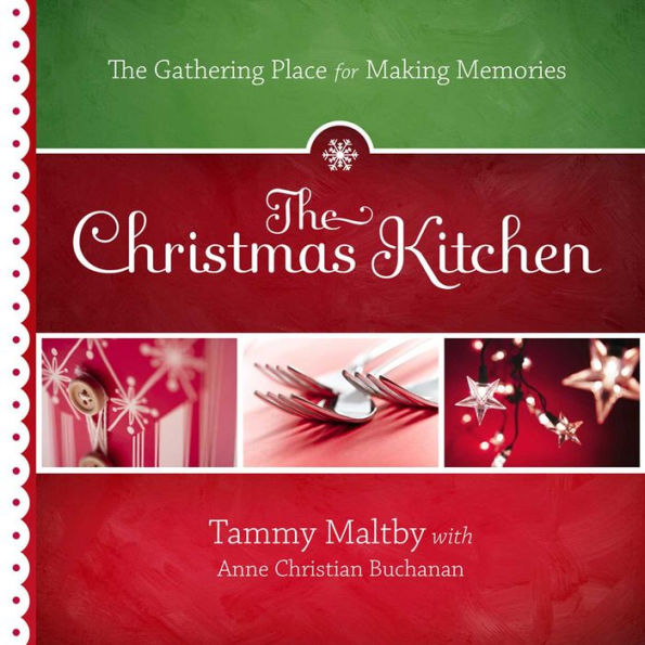 The Christmas Kitchen: The Gathering Place for Making Memories