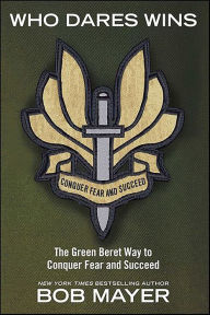 Title: Who Dares Wins: The Green Beret Way to Conquer Fear and Succeed, Author: Bob Mayer