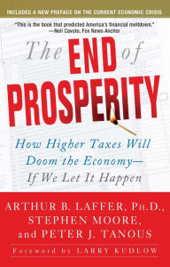 Title: The End of Prosperity: How Higher Taxes Will Doom the Economy--If We Let It Happen, Author: Arthur B. Laffer