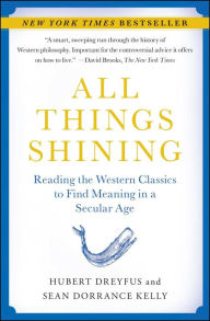 Title: All Things Shining: Reading the Western Classics to Find Meaning in a Secular Age, Author: Hubert Dreyfus
