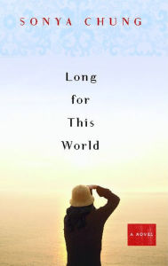 Title: Long for This World: A Novel, Author: Sonya Chung