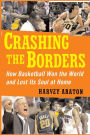 Crashing the Borders: How Basketball Won the World and Lost Its Soul at