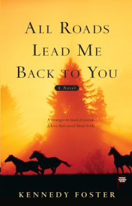 Title: All Roads Lead Me Back to You, Author: Kennedy Foster