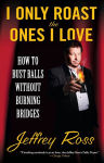 Alternative view 1 of I Only Roast the Ones I Love: How to Bust Balls Without Burning Bridges