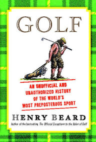 Title: Golf: An Unofficial and Unauthorized History of the World's Most Preposterous Sport, Author: Henry Beard