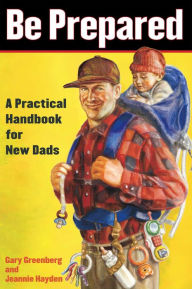 Title: Be Prepared: A Practical Handbook for New Dads, Author: Gary Greenberg