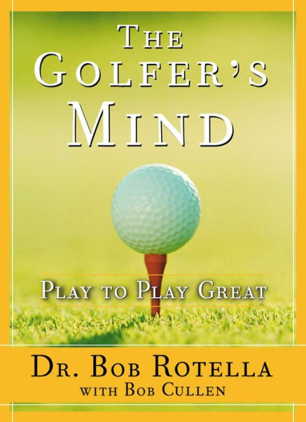 The Golfer's Mind: Play to Play Great