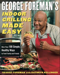 Title: George Foreman's Indoor Grilling Made Easy: More Than 100 Simple, Healthy Ways to Feed Family and Friends, Author: George Foreman