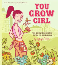 Title: You Grow Girl: The Groundbreaking Guide to Gardening, Author: Gayla Trail