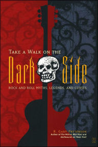 Title: Take a Walk on the Dark Side: Rock and Roll Myths, Legends, and Curses, Author: R. Gary Patterson