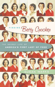 Title: Finding Betty Crocker: The Secret Life of America's First Lady of Food, Author: Susan Marks