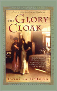 Title: The Glory Cloak: A Novel of Louisa May Alcott and Clara Barton, Author: Patricia O'Brien