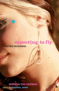 Title: Expecting to Fly: A Sixties Reckoning, Author: Martha Tod Dudman