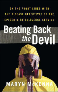 Title: Beating Back the Devil: On the Front Lines with the Disease Detectives of the Epidemic Intelligence Service, Author: Maryn McKenna