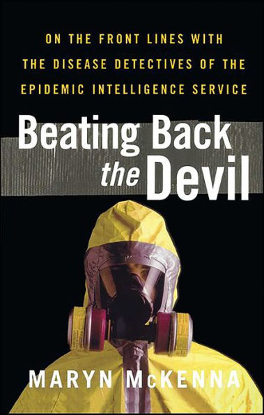 Beating Back the Devil: On the Front Lines with the Disease Detectives of the Epidemic Intelligence Service