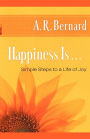 Happiness Is . . .: Simple Steps to a Life of Joy