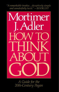 Title: How to Think About God, Author: Mortimer J. Adler