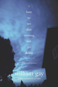 Title: I Hate to See That Evening Sun Go Down: Collected Stories, Author: William Gay