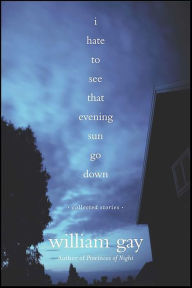 Title: I Hate to See That Evening Sun Go Down: Collected Stories, Author: William Gay