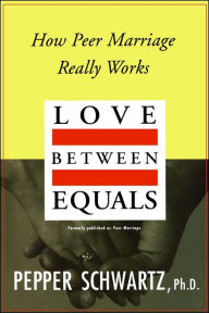 Title: Love Between Equals: How Peer Marriage Really Works, Author: Pepper Schwartz