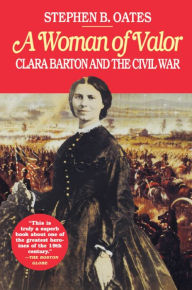 Title: Woman of Valor: Clara Barton and the Civil War, Author: Stephen B. Oates
