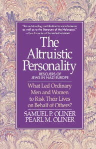 Title: Altruistic Personality: Rescuers Of Jews In Nazi Europe, Author: Samuel P. Oliner