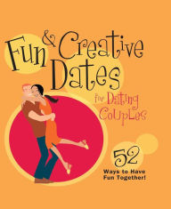 Title: Fun & Creative Dates for Dating Couples: 52 Ways to Have Fun Together, Author: Howard Books Staff