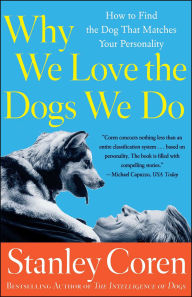 Title: Why We Love the Dogs We Do: How to Find the Dog That Matches Your Personality, Author: Stanley Coren