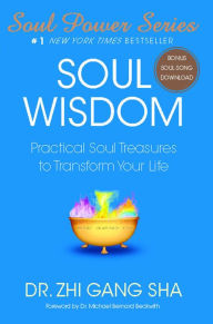 Title: Soul Wisdom: Practical Soul Treasures to Transform Your Life, Author: Zhi Gang Sha Dr.