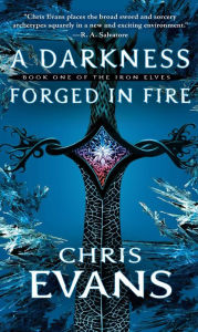 Title: A Darkness Forged in Fire (Iron Elves Series #1), Author: Chris Evans