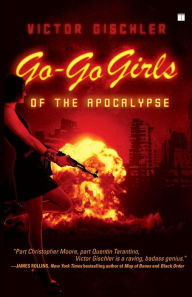 Title: Go-Go Girls of the Apocalypse: A Novel, Author: Victor Gischler