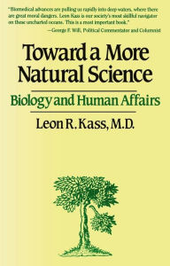 Title: Toward a More Natural Science: Biology and Human Affairs, Author: Leon R. Kass