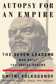 Title: Autopsy For An Empire: The Seven Leaders Who Built the Soviet Regime, Author: Dmitri Volkogonov