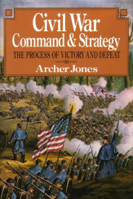 Title: Civil War Command And Strategy: The Process Of Victory And Defeat, Author: Jones Archer