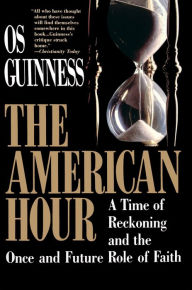 Title: American Hour: A Time of Reckoning and the Once and Future Role of Faith, Author: Os Guinness