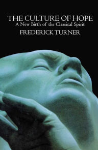Title: Culture of Hope: A New Birth of the Classical Spirit, Author: Frederick Turner