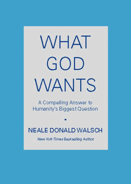 What God Wants: A Compelling Answer to Humanity's Biggest Question