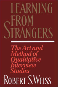 Title: Learning from Strangers: The Art and Method of Qualitative Interview Studies, Author: Robert S. Weiss