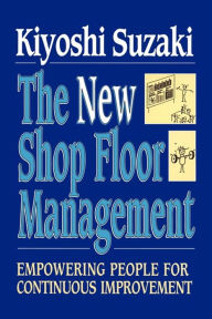 Title: New Shop Floor Management: Empowering People for Continuous Improvement, Author: Kiyoshi Suzaki